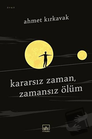 Kararsız Zaman, Zamansız Ölüm - Ahmet Kırkavak - İthaki Yayınları - Fi