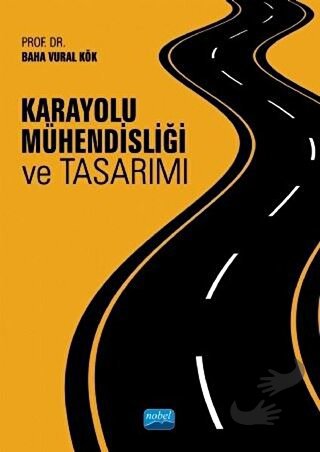 Karayolu Mühendisliği ve Tasarımı - Baha Vural Kök - Nobel Akademik Ya