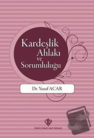 Kardeşlik Ahlakı ve Sorumluluğu - Yusuf Acar - Türkiye Diyanet Vakfı Y