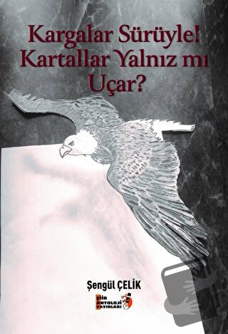 Kargalar Sürüyle! Kartallar Yalnız mı Uçar? - Şengül Çelik - Şiir Anto