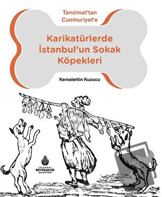 Karikatürlerde İstanbul’un Sokak Köpekleri - Kemalettin Kuzucu - İBB Y