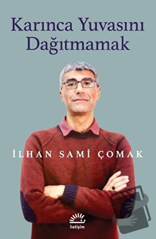 Karınca Yuvasını Dağıtmamak - İlhan Sami Çomak - İletişim Yayınevi - F