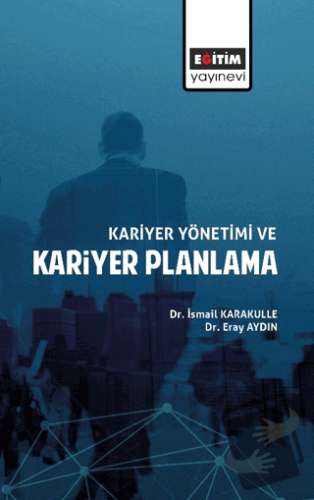 Kariyer Yönetimi ve Kariyer Planlama - İsmail Karakulle - Eğitim Yayın