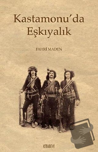 Kastamonu’da Eşkıyalık - Fahri Maden - Kitabevi Yayınları - Fiyatı - Y