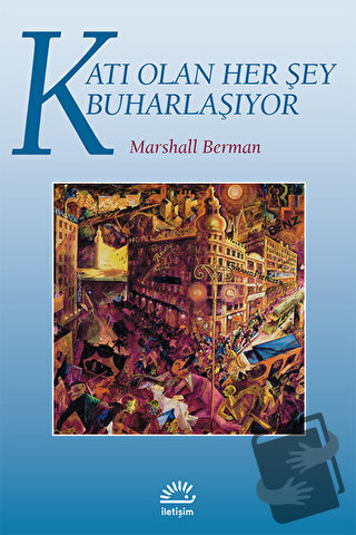 Katı Olan Her Şey Buharlaşıyor - Marshall Berman - İletişim Yayınevi -