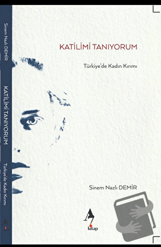 Katilimi Tanıyorum - Türkiye’de Kadın Kırımı - Sinem Nazlı Demir - A7 