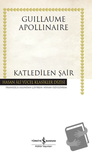 Katledilen Şair (Ciltli) - Guillaume Apollinaire - İş Bankası Kültür Y