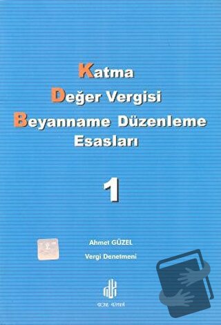 Katma Değer Vergisi Beyanname Düzenleme Esasları 1. Cilt - Ahmet Güzel