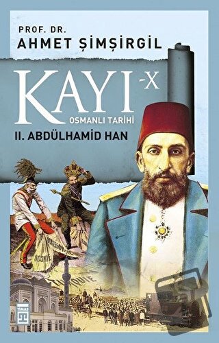 Kayı-10 Osmanlı Tarihi: 2. Abdülhamid Han - Ahmet Şimşirgil - Timaş Ya