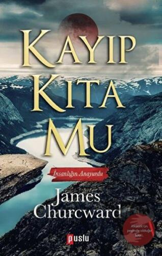 Kayıp Kıta Mu - İnsanlığın Anayurdu - James Churcward - Puslu Yayıncıl