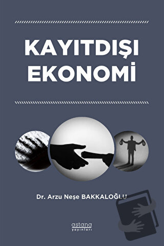 Kayıtdışı Ekonomi - Arzu Neşe Bakkaloğlu - Astana Yayınları - Fiyatı -