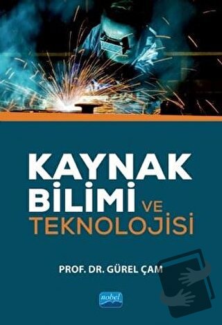 Kaynak Bilimi ve Teknolojisi - Gürel Çam - Nobel Akademik Yayıncılık -