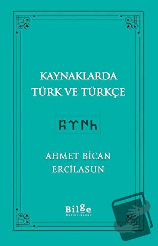 Kaynaklarda Türk Ve Türkçe - Ahmet Bican Ercilasun - Bilge Kültür Sana