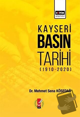 Kayseri Basın Tarihi (1910-2020) - Mehmet Sena Kösedağ - Eğitim Yayıne