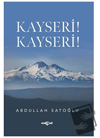 Kayseri! Kayseri! - Abdullah Satoğlu - Akçağ Yayınları - Fiyatı - Yoru