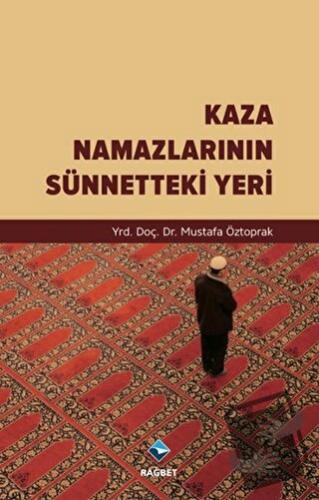 Kaza Namazlarının Sünnetteki Yeri - Mustafa Öztoprak - Rağbet Yayınlar