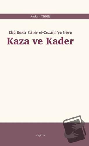 Kaza ve Kader: Ebû Bekir Cabir el-Cezairi'ye Göre - Serkan Tekin - Ara