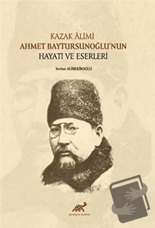 Kazak Alimi Ahmet Baytursunoğlu’nun Hayatı ve Eserleri - Sertan Alibek