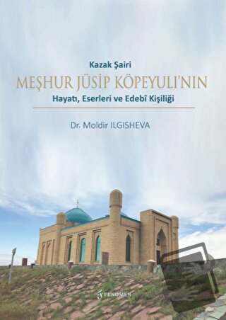 Kazak Şairi Meşhur Jüsip Köpeyulı’nın Hayatı, Eserleri ve Edebî Kişili