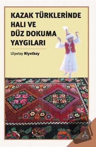 Kazak Türklerinde Halı ve Düz Dokuma Yaygıları - Ulpetay Niyetbay - So