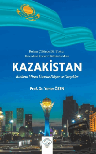 Kazakistan - Bozkırın Mirası Üzerine Düşler ve Gerçekler - Yener Özen 