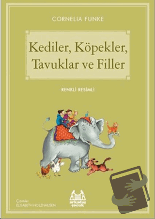 Kediler, Köpekler, Tavuklar ve Filler - Cornelia Funke - Arkadaş Yayın