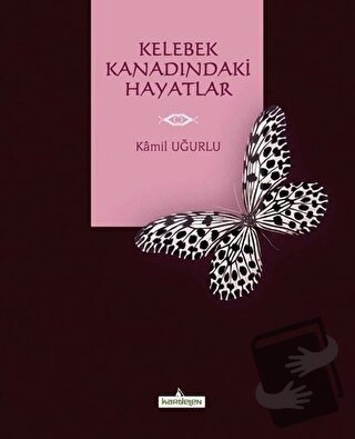 Kelebek Kanadındaki Hayatlar - Kamil Uğurlu - Kardelen Yayınları - Fiy