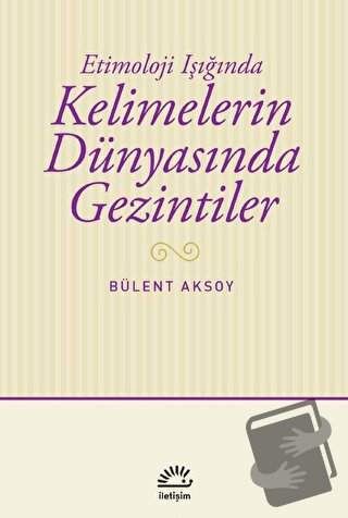 Kelimelerin Dünyasında Gezintiler - Bülent Aksoy - İletişim Yayınevi -