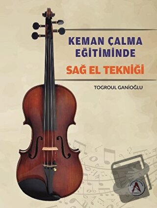 Keman Çalma Eğitiminde Sağ El Tekniği - Togroul Ganioğlu - Akademisyen