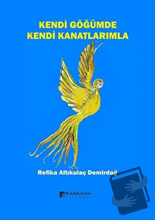 Kendi Göğümde Kendi Kanatlarımla - Refika Altıkulaç Demirdağ - Karahan