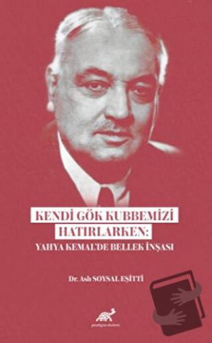 Kendi Gök Kubbemizi Hatırlarken: Yahya Kemal’de Bellek İnşası - Emrah 