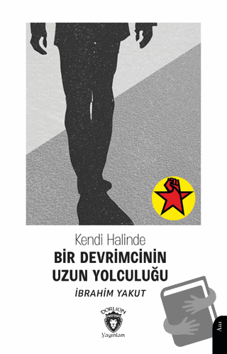 Kendi Halinde Bir Devrimcinin Uzun Yolculuğu - İbrahim Yakut - Dorlion