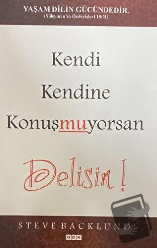 Kendi Kendine Konuşmuyorsan Delisin! - Steve Backlund - GDK Yayınları 