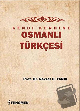 Kendi Kendine Osmanlı Türkçesi - Nevzat H. Yanık - Fenomen Yayıncılık 