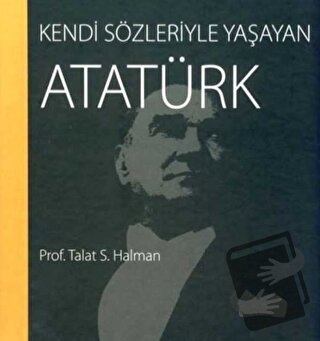 Kendi Sözleriyle Yaşayan Atatürk - Talat Sait Halman - Koç Üniversites