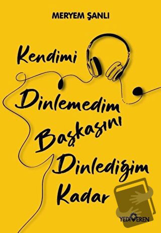 Kendimi Dinlemedim Başkasını Dinlediğim Kadar - Meryem Şanlı - Yediver