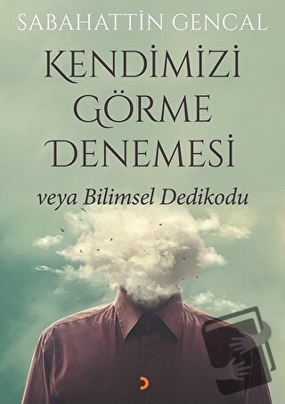 Kendimizi Görme Denemesi veya Bilimsel Dedikodu - Sabahattin Gencal - 