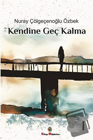 Kendine Geç Kalma - Nuray Çölgeçenoğlu Özbek - Kitap Müptelası Yayınla