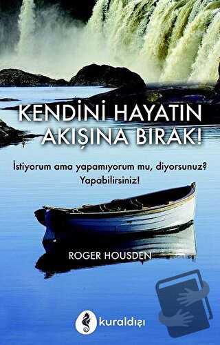 Kendini Hayatın Akışına Bırak! - Roger Housden - Kuraldışı Yayınevi - 