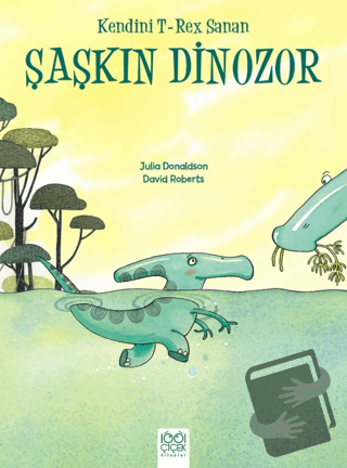 Kendini T-Rex Sanan Şaşkın Dinozor - David Roberts - 1001 Çiçek Kitapl