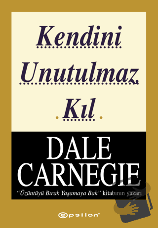 Kendini Unutulmaz Kıl - Dale Carnegie - Epsilon Yayınevi - Fiyatı - Yo