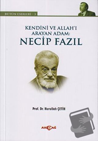 Kendini ve Allah’ı Arayan Adam: Necip Fazıl - Nurullah Çetin - Akçağ Y