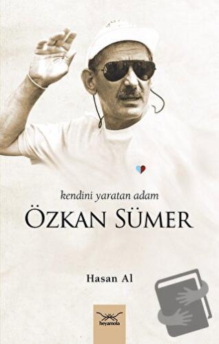 Kendini Yaratan Adam: Özkan Sümer - Hasan Al - Heyamola Yayınları - Fi