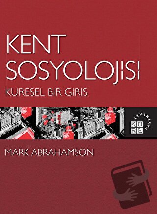 Kent Sosyolojisi - Küresel Bir Giriş - Mark Abrahamson - Küre Yayınlar