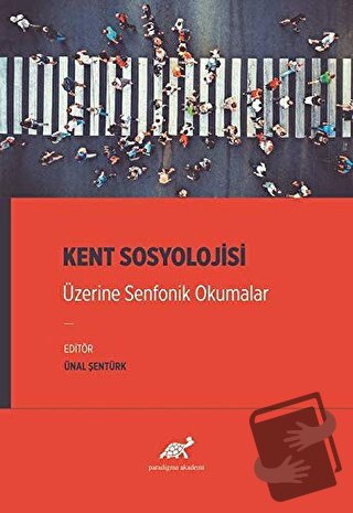 Kent Sosyolojisi Üzerine Senfonik Okumalar - Ünal Şentürk - Paradigma 