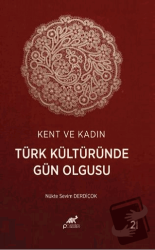 Kent ve Kadın Türk Kültüründe Gün Olgusu - Nükte Sevim Derdiçok - Para