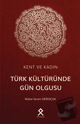 Kent ve Kadın: Türk Kültüründe Gün Olgusu - Nükte Sevim Derdiçok - Har