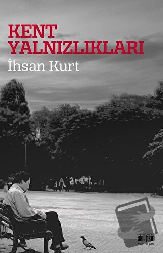 Kent Yalnızlıkları - İhsan Kurt - Akıl Fikir Yayınları - Fiyatı - Yoru