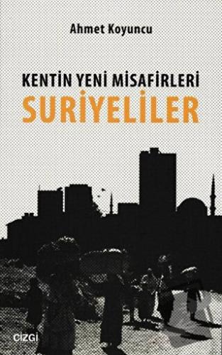 Kentin Yeni Misafirleri Suriyeliler - Ahmet Koyuncu - Çizgi Kitabevi Y