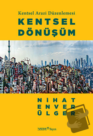 Kentsel Arazi Düzenlemesi: Kentsel Dönüşüm - Nihat Enver Ülger - YEM Y